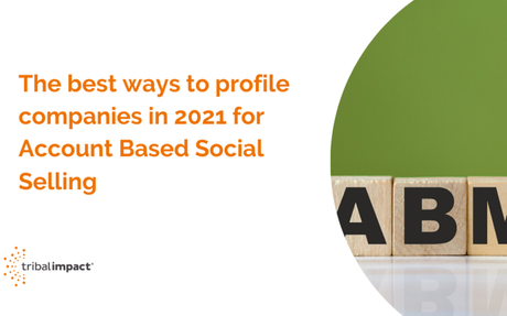 The Best Ways To Profile Companies In 2021 For Account Based Social Selling #ABM