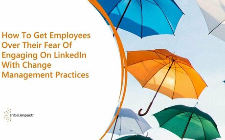 How To Get Employees Over Their Fear Of Engaging On LinkedIn With Change Management Practices #LinkedIn