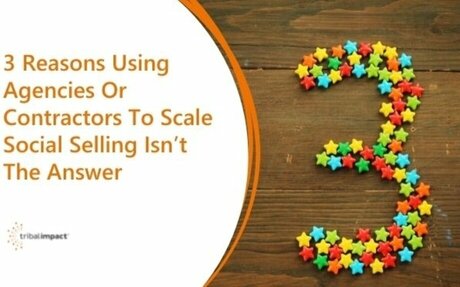 3 Reasons Using Agencies Or Contractors To Scale Social Selling Isn’t The Answer #SocialSelling